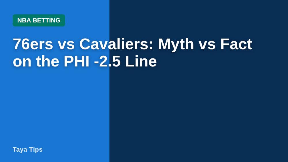 76ers vs Cavaliers: Myth vs Fact on the PHI -2.5 Line