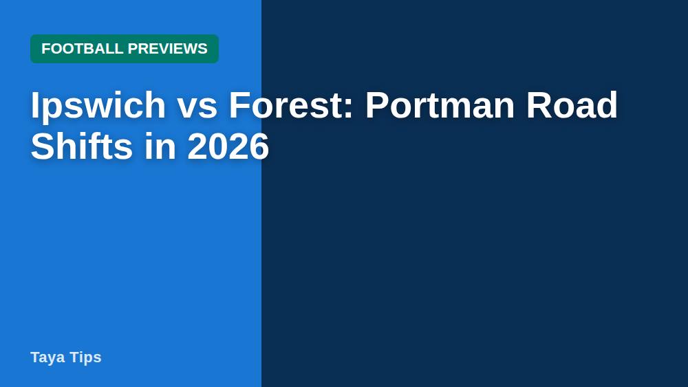 Ipswich vs Forest: Portman Road Shifts in 2026