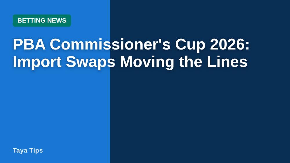 PBA Commissioner's Cup 2026: Import Swaps Moving the Lines