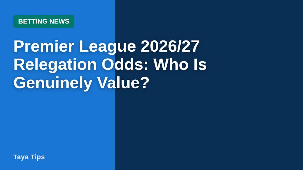 Premier League 2026/27 Relegation Odds: Who Is Genuinely Value?